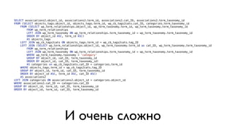 SELECT associations2.object_id, associations2.term_id, associations2.cat_ID, associations2.term_taxonomy_id 
FROM (SELECT objects_tags.object_id, objects_tags.term_id, wp_cb_tags2cats.cat_ID, categories.term_taxonomy_id 
FROM (SELECT wp_term_relationships.object_id, wp_term_taxonomy.term_id, wp_term_taxonomy.term_taxonomy_id 
FROM wp_term_relationships 
LEFT JOIN wp_term_taxonomy ON wp_term_relationships.term_taxonomy_id = wp_term_taxonomy.term_taxonomy_id 
ORDER BY object_id ASC, term_id ASC) 
AS objects_tags 
LEFT JOIN wp_cb_tags2cats ON objects_tags.term_id = wp_cb_tags2cats.tag_ID 
LEFT JOIN (SELECT wp_term_relationships.object_id, wp_term_taxonomy.term_id as cat_ID, wp_term_taxonomy.term_taxonomy_id 
FROM wp_term_relationships 
LEFT JOIN wp_term_taxonomy ON wp_term_relationships.term_taxonomy_id = wp_term_taxonomy.term_taxonomy_id 
WHERE wp_term_taxonomy.taxonomy = 'category' 
GROUP BY object_id, cat_ID, term_taxonomy_id 
ORDER BY object_id, cat_ID, term_taxonomy_id) 
AS categories on wp_cb_tags2cats.cat_ID = categories.term_id 
WHERE objects_tags.term_id = wp_cb_tags2cats.tag_ID 
GROUP BY object_id, term_id, cat_ID, term_taxonomy_id 
ORDER BY object_id ASC, term_id ASC, cat_ID ASC) 
AS associations2 
LEFT JOIN categories ON associations2.object_id = categories.object_id 
WHERE associations2.cat_ID <> categories.cat_ID 
GROUP BY object_id, term_id, cat_ID, term_taxonomy_id 
ORDER BY object_id, term_id, cat_ID, term_taxonomy_id 
И очень сложно 
 