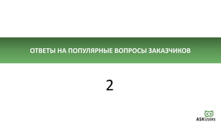 ОТВЕТЫ НА ПОПУЛЯРНЫЕ ВОПРОСЫ ЗАКАЗЧИКОВ
2
 