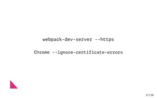 /3027
webpack-dev-server --https
Chrome --ignore-certificate-errors
 