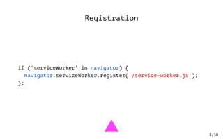 /30
if ('serviceWorker' in navigator) {
navigator.serviceWorker.register('/service-worker.js');
};
8
Registration
 