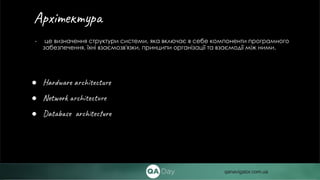 - це визначення структури системи, яка включає в себе компоненти програмного
забезпечення, їхні взаємозв'язки, принципи організації та взаємодії між ними.
● Hardware architecture
● Network architecture
● Database architecture
Архітектура
qanavigator.com.ua
 