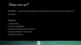 Testability - це властивість програмного забезпечення, що визначає його здатність до
тестування.
Показники:
1. Модульність
2. Чіткість інтерфейсів
3. Наявність інструментів тестування
4. Масштабованість тестування
6. Зручність відладки
Нащо нам це?
qanavigator.com.ua
 