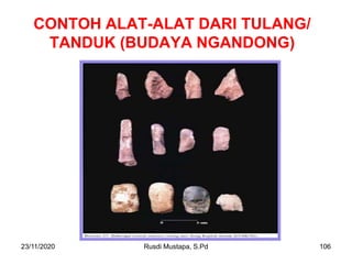 23/11/2020 Rusdi Mustapa, S.Pd 106
CONTOH ALAT-ALAT DARI TULANG/
TANDUK (BUDAYA NGANDONG)
 