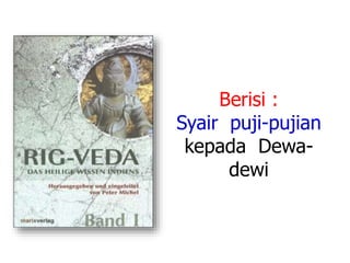 Berisi :
Syair puji-pujian
kepada Dewa-
dewi
 