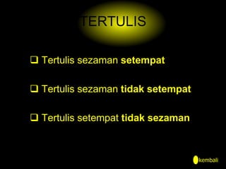 TERTULIS
 Tertulis sezaman setempat
 Tertulis sezaman tidak setempat
 Tertulis setempat tidak sezaman
kembali
 