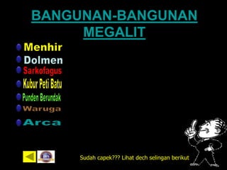 BANGUNAN-BANGUNAN
MEGALIT
Sudah capek??? Lihat dech selingan berikut
 