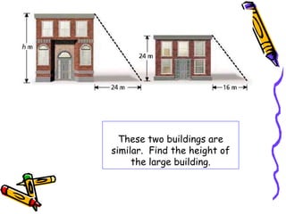 These two buildings are 
similar. Find the height of 
the large building. 
