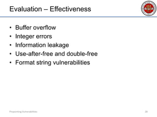 Evaluation – Effectiveness
• Buffer overflow
• Integer errors
• Information leakage
• Use-after-free and double-free
• Format string vulnerabilities
Pinpointing Vulnerabilities 28
 