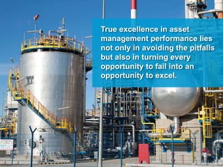 True excellence in asset
management performance lies
not only in avoiding the pitfalls
but also in turning every
opportunity to fail into an
opportunity to excel.
© Life Cycle Engineering
 