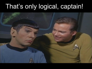 That’s only logical, captain!

 