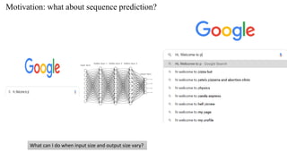 Motivation: what about sequence prediction?
What can I do when input size and output size vary?
 