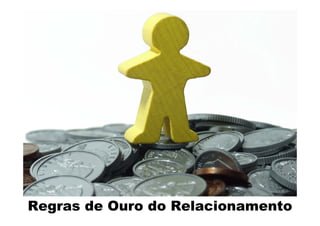 Regras de Ouro do Relacionamento
 