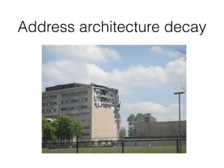 Key reasons for architecture
refactoring
Business
needs
Increase
feature
velocity
Address
architecture
decay
Realizing
NFRs
Modernize
Reduce costs
 