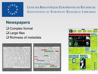 Newspapers
 Complex format
 Large files
 Richness of metadata

 