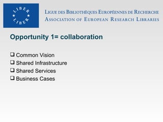 Opportunity 1= collaboration
 Common Vision
 Shared Infrastructure
 Shared Services
 Business Cases

 