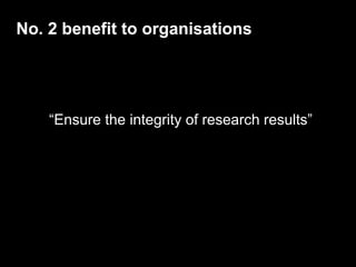 No. 2 benefit to organisations

“Ensure the integrity of research results”

 