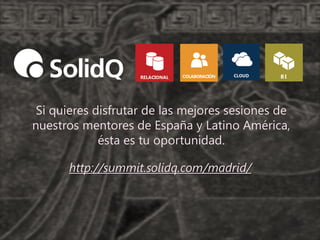 Si quieres disfrutar de las mejores sesiones de
nuestros mentores de España y Latino América,
             ésta es tu oportunidad.

      http://summit.solidq.com/madrid/
 