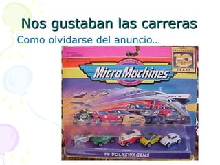 Como olvidarse del anuncio… Nos gustaban las carreras 