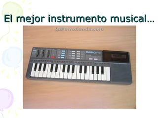 El mejor instrumento musical… 