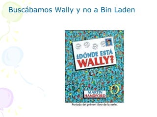 Buscábamos Wally y no a Bin Laden 