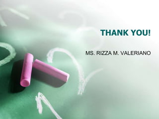 THANK YOU!
MS. RIZZA M. VALERIANO
 