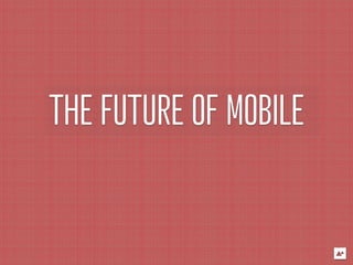 THE FUTURE OF MOBILE
 