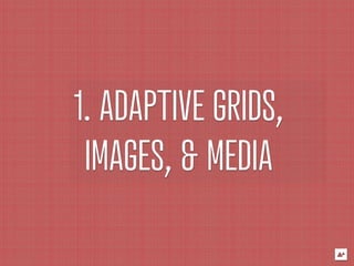 1. ADAPTIVE GRIDS,
 IMAGES, & MEDIA
 