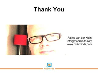 Thank You Raimo van der Klein [email_address] www.mobminds.com 