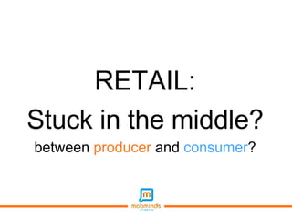 RETAIL: Stuck in the middle? between  producer  and  consumer ? 