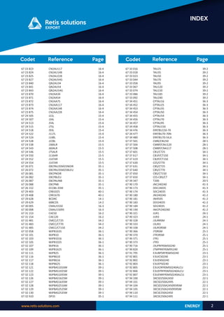 www.retis-solutions.com 2
INDEX
Reference Page
Codet Reference Page
Codet
ENERGY
67 33 016
67 33 018
67 33 023
67 33 044
67 33 058
67 33 067
67 33 074
67 33 086
67 33 092
67 34 451
67 34 452
67 34 453
67 34 454
67 34 455
67 34 456
67 34 457
67 34 458
67 34 476
67 34 477
67 34 480
67 37 501
67 37 504
67 37 508
67 37 601
67 37 617
67 37 619
67 37 630
67 37 631
67 37 640
67 37 650
67 37 650	
67 39 347
67 90 170
67 90 173
67 90 174
67 90 180
67 90 181
67 90 183
67 90 184
67 90 190
67 90 321
67 90 323
67 90 328
67 90 333
67 90 338
67 90 366
67 90 370
67 90 371
67 90 373
67 90 716
67 90 820
67 91 795
67 92 801
67 92 802
67 92 803
67 92 805
67 92 806
67 92 807
67 94 100
67 94 101
67 94 104
67 94 105
67 94 110
67 94 111
TAU25
TAU35
TAU50
TAU70
TAU95
TAU120
TAU150
TAU185
TAU240
CPTAU16
CPTAU25
CPTAU35
CPTAU50
CPTAU54
CPTAU70
CPTAU95
CPTAU150
ERP/BU150-70
ERP/BU70-70N
ERP/BU70-54,6
CMB/CNU50
CMBP/CNU120
CMBP/CNA117
CB1/CT25
CB1P/CT150
CB2P/CT150
CES/CT70
CBS/CT25
CBS/CT70
CBS/CT150
CES-CBS/CT
T200
JNC240240
DDC24035
SDC24035
JNI240240
JNI9595
DDI24035
SDI24035
JNICPI240240
JUR1
JUR3
J3URRSM
J3UR3
J3UR3RSM
JT0RSM
JTR3RSM
JTR1
JTR3
J3UPRFRSM50240
JTMPRRFRSM95240
E3UBPSRFRSM50240
E3UIC50240
E3UEN50240
E3UEP50240
E3UICRFRSM50240ALCU
E3UEPRFRSM50240ALCU
E3UENRFRSM50240ALCU
3XCSD250A2450
3XCSD250A2495
3XCSD250A245095RSM
3XCSE250A245095RSM
3XCSE250A2450
3XCSE250A2495
39-2
39-2
39-2
39-2
39-2
39-2
39-2
39-2
39-2
36-3
36-3
36-3
36-3
36-3
36-3
36-3
36-3
36-3
36-3
36-3
28-1
28-1
28-1
34-1
34-1
34-1
34-1
34-1
34-1
34-1
34-1
20-5
41-3
41-3
41-3
41-2
41-2
41-2
41-2
41-2
24-1
24-1
24-1
24-1
24-1
25-1
25-1
25-1
25-1
25-1
25-1
23-1
23-1
23-1
23-1
23-1
23-1
23-1
22-1
22-1
22-1
22-1
22-1
22-1
67 23 823
67 23 824
67 23 825
67 23 827
67 23 840
67 23 841
67 23 843
67 23 870
67 23 871
67 23 872
67 23 873
67 23 874
67 23 875
67 24 505
67 24 507
67 24 513
67 24 515
67 24 518
67 24 522
67 24 524
67 24 528
67 24 538
67 24 543
67 24 546
67 24 550
67 24 552
67 24 554
67 26 071
67 26 072
67 26 081
67 26 082
67 26 087
67 26 088
67 26 152
67 29 403
67 29 408
67 29 628
67 29 629
67 30 005
67 30 008
67 31 153
67 31 154
67 31 481
67 31 483
67 31 485
67 32 058
67 32 101
67 32 103
67 32 105
67 32 107
67 32 109
67 32 111
67 32 116
67 32 117
67 32 118
67 32 121
67 32 122
67 32 123
67 32 126
67 32 127
67 32 128
67 32 129
67 32 130
67 32 910
CN2AU117
CN2AU148
CN2AU228
CN2AU54G
QN2AU34
QN2AU54
QN2AU54G
CN2AA34
CN2AA54
CN2AA75
CN2AA117
CN2AA148
CN2AA228
J22L
J34L
J54L
J75L
J93L
J117L
J148L
J228L
J38ALR
J60ALR
J75ALR
J116AR
J147AR
J147AR
EBCPAU35M25NOIR
EBCPAU35M25BLEU
EBCPNOIR
EBCPBLEU
EBCPAUNB
EBCPNB
ECCB6-35M
CRB1025
CRR1670
BCDRC
68BCDS
CMAU5550
CMAU15095
CAE50
CAE120
CMCC/CT25
CMCC/CT70
CMCC/CT150
MJPB1635
MJPB10
MJPB1016
MJPB1025
MJPB16
MJPB1625
MJPB25
MJPB610
MJPB616
MJPB625
MJPBAS1016M
MJPBAS1025M
MJPBAS1035M
MJPBAS1625M
MJPBAS1635M
MJPBAS2516M
MJPBAS2525M
MJPBAS2535M
DP35
16-4
16-4
16-4
16-4
16-4
16-4
16-4
16-4
16-4
16-4
16-4
16-4
16-4
15-4
15-4
15-4
15-4
15-4
15-4
15-4
15-4
15-5
15-5
15-5
15-5
15-5
15-5
35-1
35-1
35-1
35-1
35-1
35-1
35-1
40-1
40-1
14-1
14-2
16-3
16-3
16-2
16-2
34-2
34-2
34-2
36-1
36-1
36-1
36-1
36-1
36-1
36-1
36-1
36-1
36-1
39-1
39-1
39-1
39-1
39-1
39-1
39-1
39-1
35-1
 