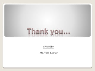 Thank you…
Created By:
Mr. Yash Kumar
 