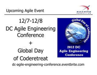 Upcoming Agile Event

     12/7-12/8
DC Agile Engineering
    Conference
         +
     Global Day
   of Coderetreat
   dc-agile-engineering-conference.eventbrite.com
 