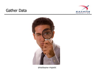 Gather Data




              @FadiStephan #AgileDC
 