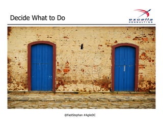 Decide What to Do




                @FadiStephan #AgileDC
 