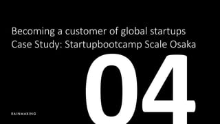 Becoming a customer of global startups
Case Study: Startupbootcamp Scale Osaka
 