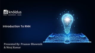 Presented By: Praanav Bhowmik
& Niraj Kumar
Introduction To RNN
 