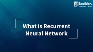 What is Recurrent
Neural Network
 