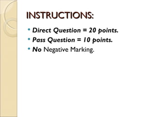 INSTRUCTIONS:
 Direct Question = 20 points.
 Pass Question = 10 points.
 No Negative Marking.
 