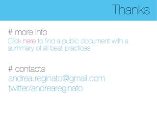 Thanks
# more info
Click here to fnd a public document with a
summary of all best practices


# contacts
andrea.reginato@gmail.com
twitter/andreareginato
 