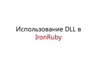 Использование DLL в
     IronRuby
 