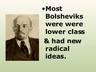 Most Bolsheviks were were lower class  & had new radical ideas. 