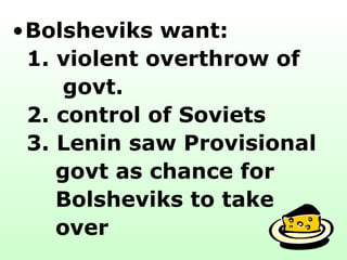 Bolsheviks want: 1. violent overthrow of  govt.  2. control of Soviets 3. Lenin saw Provisional  govt as chance for Bolsheviks to take  over  