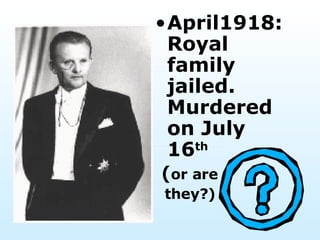 April1918: Royal family jailed. Murdered on July 16 th   ( or are  they?) 