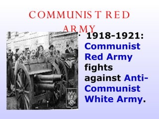 COMMUNIST RED ARMY 1918-1921:  Communist Red Army  fights against  Anti- Communist White Army .  