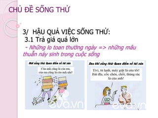 3/ HẬU QUẢ VIỆC SỐNG THỬ:
3.1 Trả giá quá lớn
- Những lo toan thường ngày => những mâu
thuẫn nảy sinh trong cuộc sống
CHỦ ĐỀ SỐNG THỬ
 