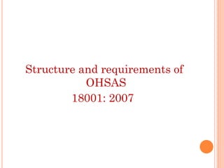 Structure and requirements of
OHSAS
18001: 2007
 