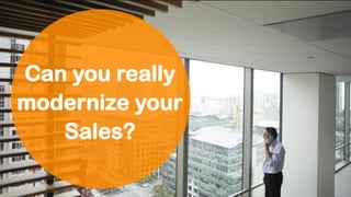 Can you really
modernize your
Sales?
 