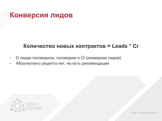 Конверсия лидов Количество новых контрактов =  Leads * Cr О лидах поговорили, поговорим о  Cr  (конверсии лидов) Абсолютного рецепта нет, но есть рекомендации 