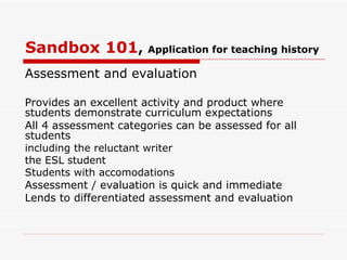 Sandbox 101 , Benefits? Engages students  – both ‘P’ and ‘D’ level, ESL Especially the ‘P’ level student Is an activity directed teaching strategy   appeals to the ‘tactile’ learner  