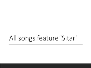 All songs feature 'Sitar'
 